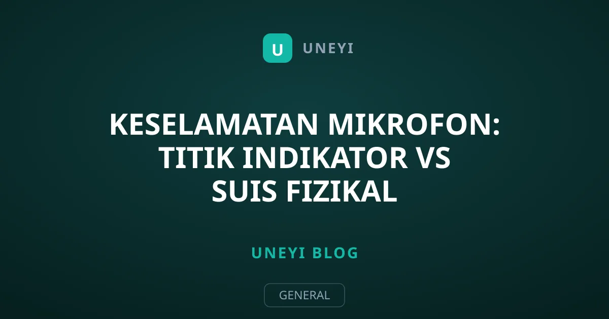 Keselamatan Mikrofon: Titik Indikator vs Suis Fizikal